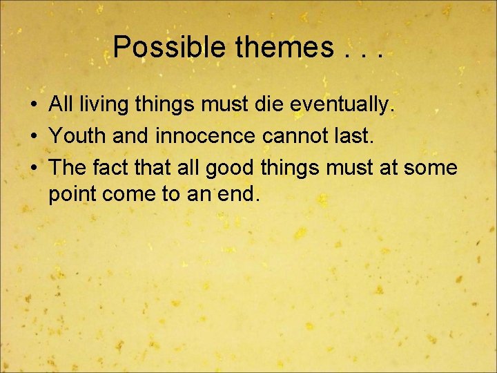 Possible themes. . . • All living things must die eventually. • Youth and