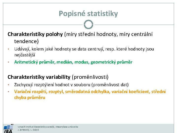 Popisné statistiky Charakteristiky polohy (míry střední hodnoty, míry centrální tendence) • • Udávají, kolem