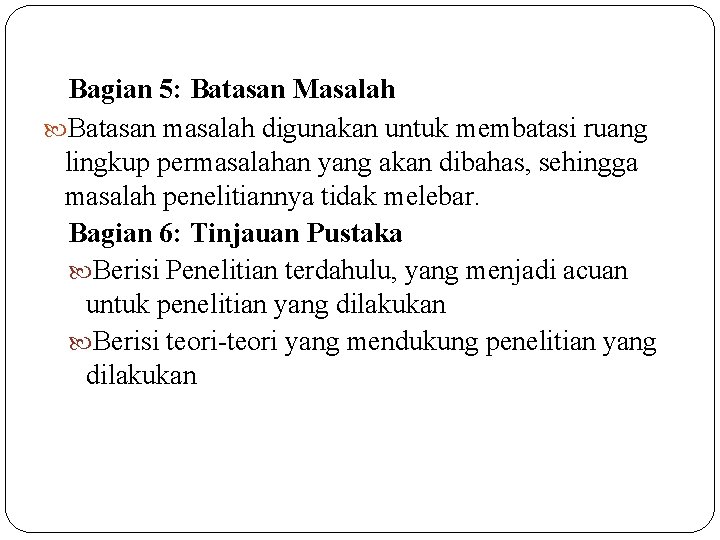 Bagian 5: Batasan Masalah Batasan masalah digunakan untuk membatasi ruang lingkup permasalahan yang akan