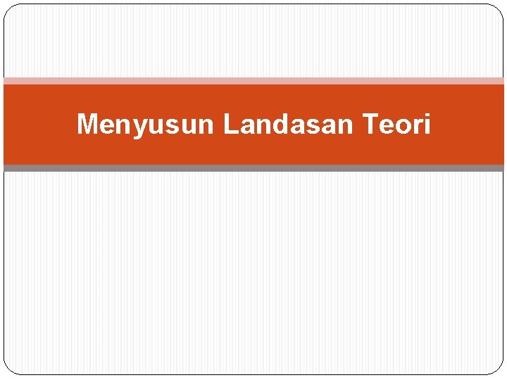 Menyusun Landasan Teori 