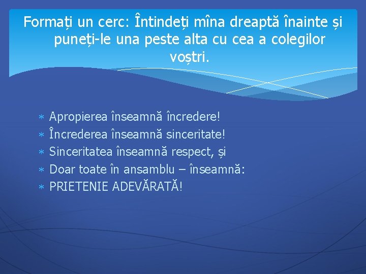 Formați un cerc: Întindeți mîna dreaptă înainte și puneți-le una peste alta cu cea