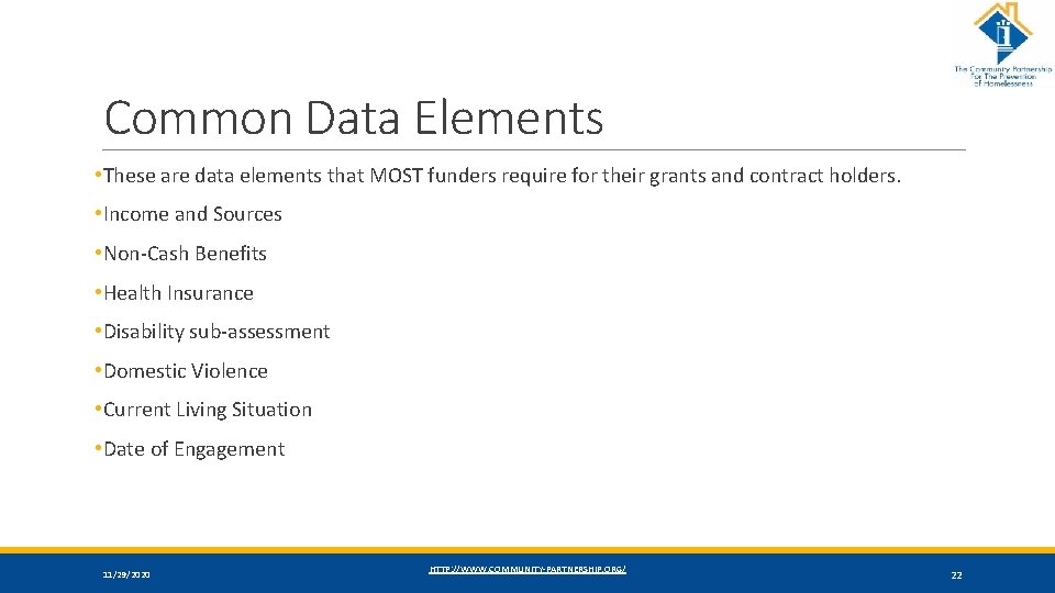Common Data Elements • These are data elements that MOST funders require for their