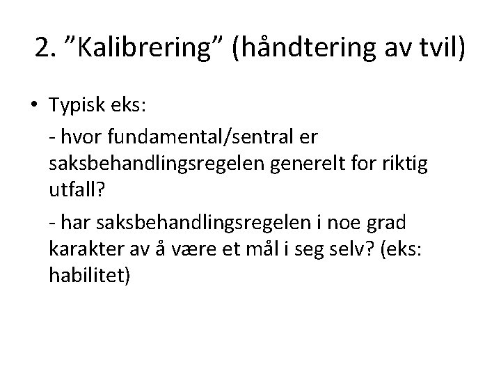 2. ”Kalibrering” (håndtering av tvil) • Typisk eks: - hvor fundamental/sentral er saksbehandlingsregelen generelt