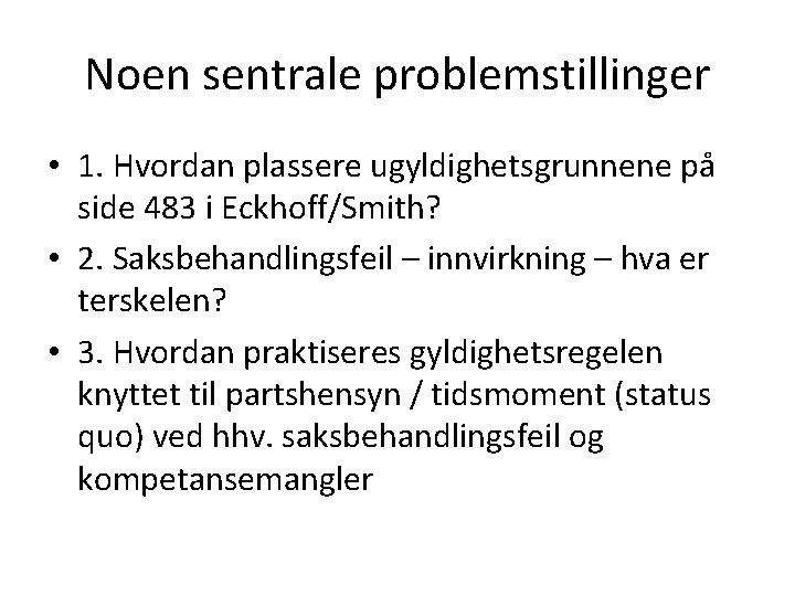 Noen sentrale problemstillinger • 1. Hvordan plassere ugyldighetsgrunnene på side 483 i Eckhoff/Smith? •