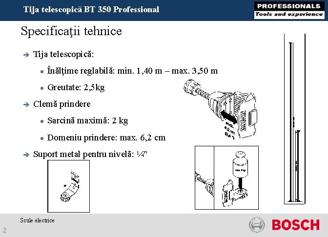 Tija telescopică BT 350 Professional Specificaţii tehnice è è è Tija telescopică: Înălţime reglabilă: