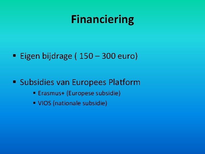 Financiering § Eigen bijdrage ( 150 – 300 euro) § Subsidies van Europees Platform