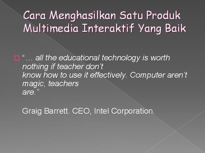 Cara Menghasilkan Satu Produk Multimedia Interaktif Yang Baik � “… all the educational technology