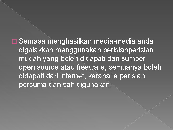 � Semasa menghasilkan media-media anda digalakkan menggunakan perisian mudah yang boleh didapati dari sumber