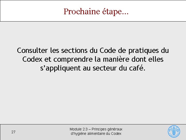 Prochaine étape… Consulter les sections du Code de pratiques du Codex et comprendre la