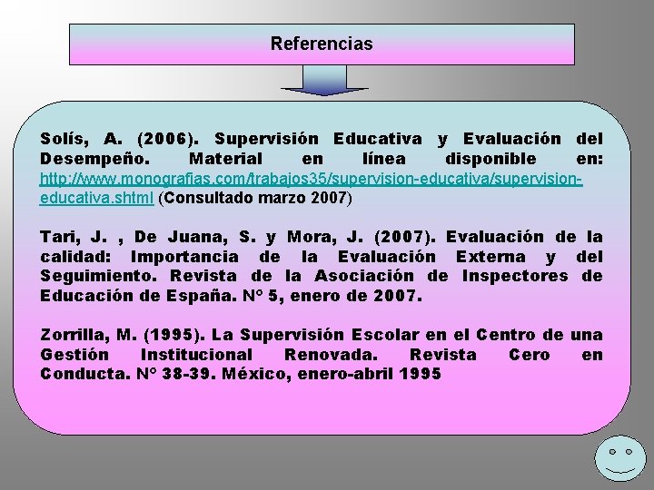 Referencias Solís, A. (2006). Supervisión Educativa y Evaluación del Desempeño. Material en línea disponible