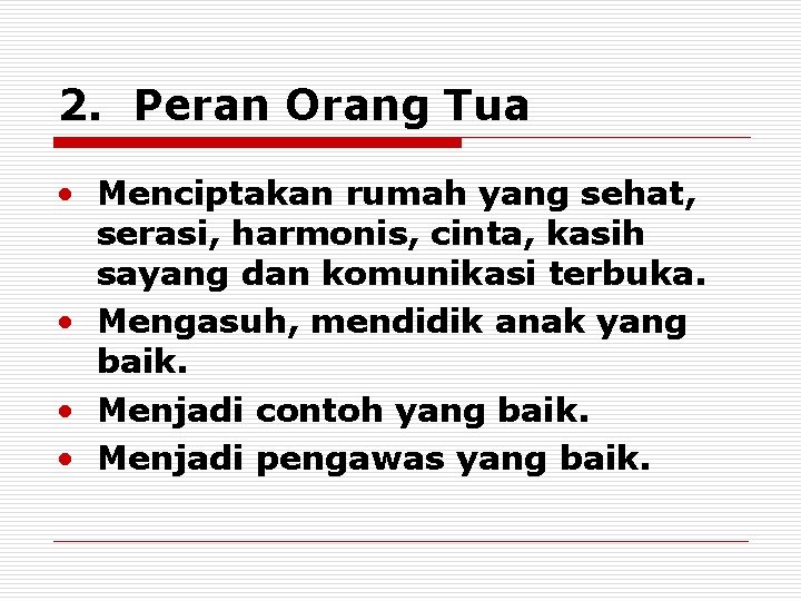 2. Peran Orang Tua • Menciptakan rumah yang sehat, serasi, harmonis, cinta, kasih sayang