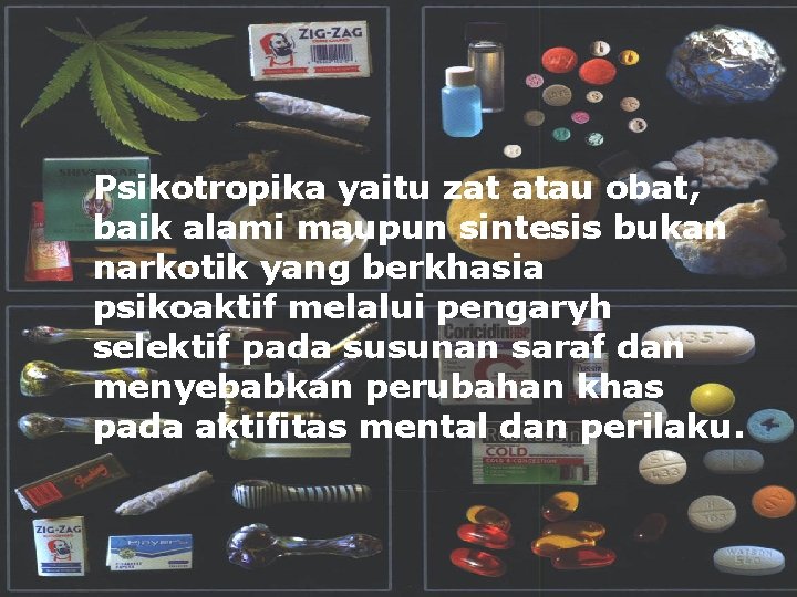 Psikotropika yaitu zat atau obat, baik alami maupun sintesis bukan narkotik yang berkhasia psikoaktif