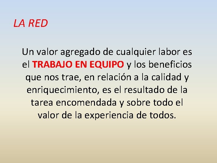 LA RED Un valor agregado de cualquier labor es el TRABAJO EN EQUIPO y