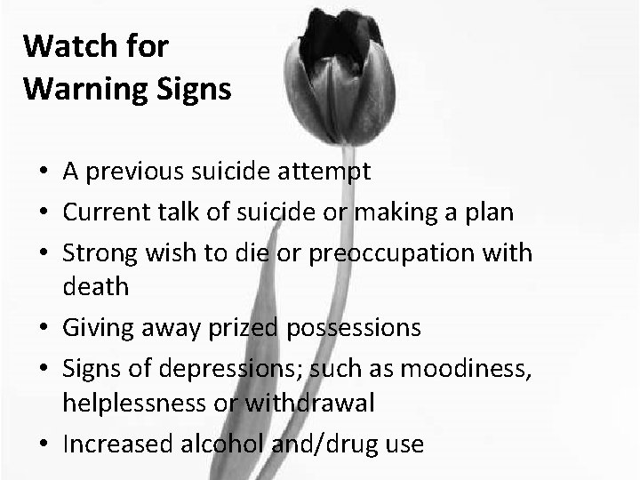 Watch for Warning Signs • A previous suicide attempt • Current talk of suicide