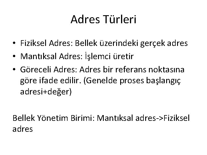 Adres Türleri • Fiziksel Adres: Bellek üzerindeki gerçek adres • Mantıksal Adres: İşlemci üretir