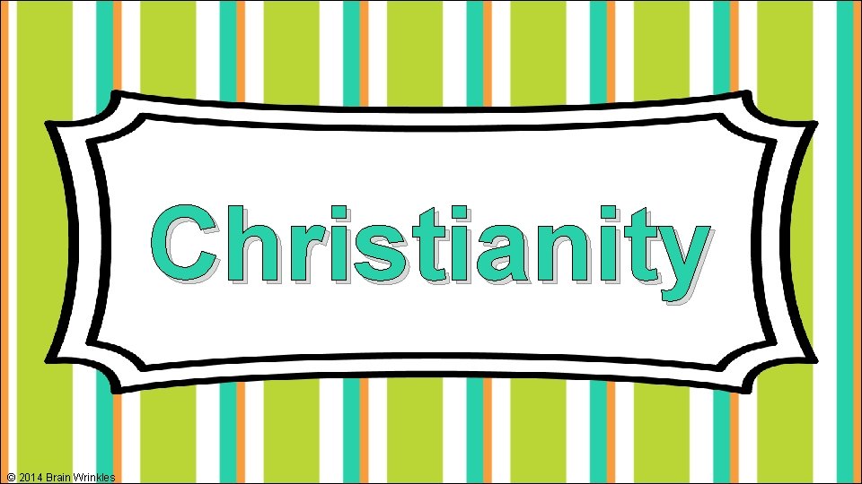 Christianity © 2014 Brain Wrinkles 