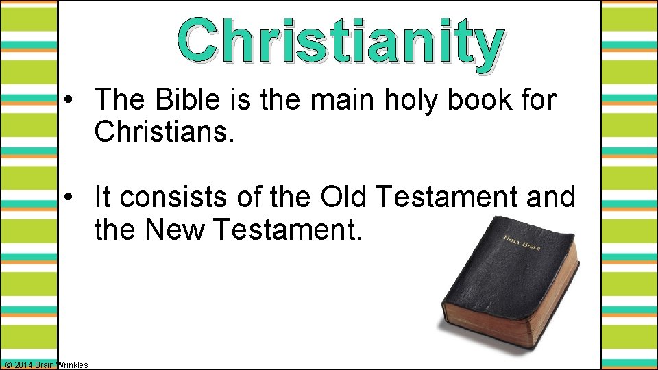 Christianity • The Bible is the main holy book for Christians. • It consists