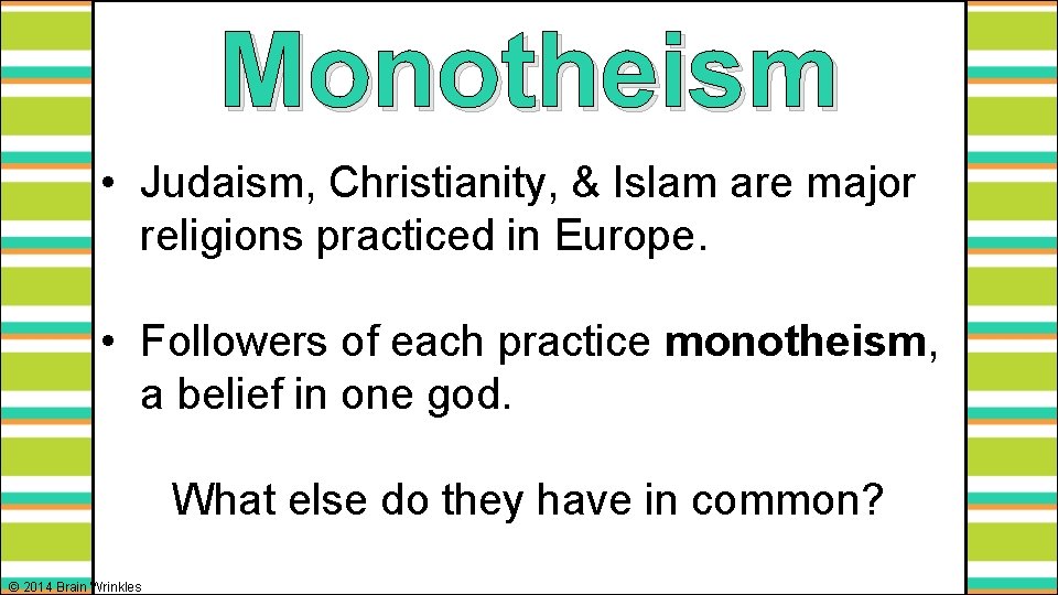 Monotheism • Judaism, Christianity, & Islam are major religions practiced in Europe. • Followers