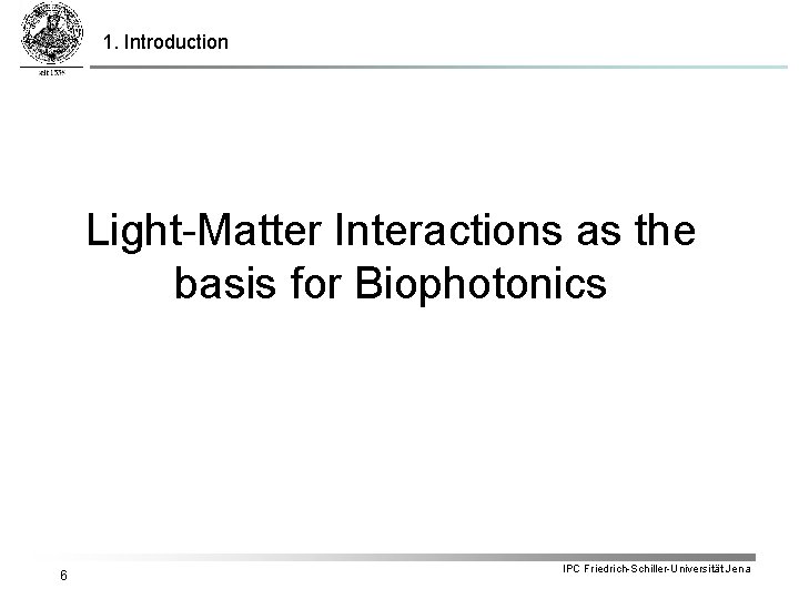1. Introduction Light-Matter Interactions as the basis for Biophotonics 6 IPC Friedrich-Schiller-Universität Jena 