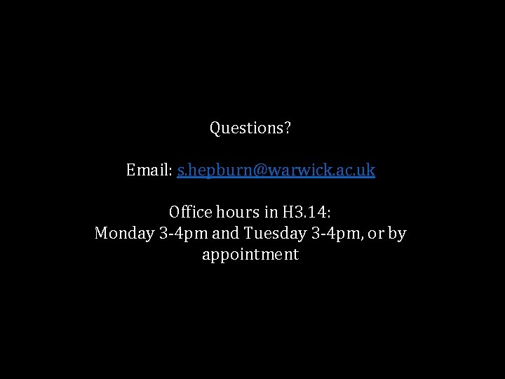 Questions? Email: s. hepburn@warwick. ac. uk Office hours in H 3. 14: Monday 3