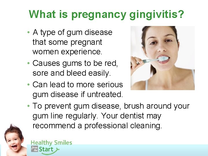 What is pregnancy gingivitis? • A type of gum disease that some pregnant women