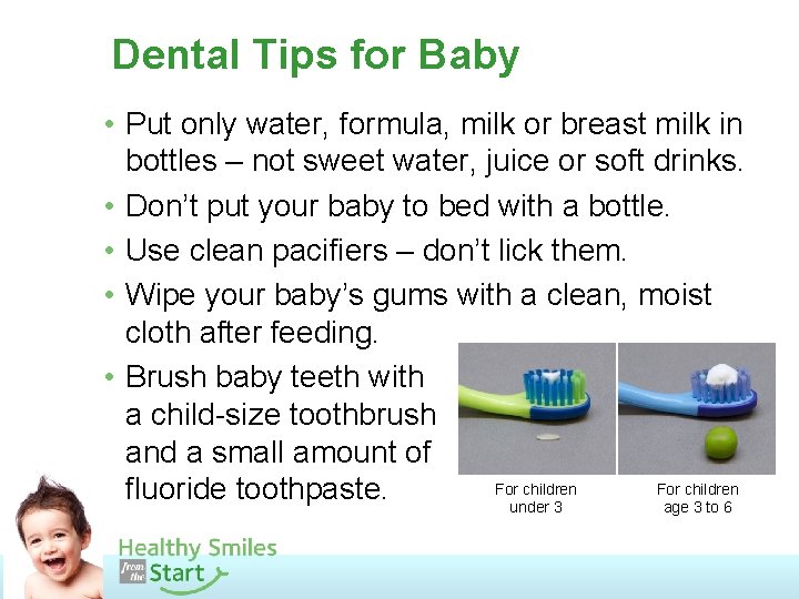 Dental Tips for Baby • Put only water, formula, milk or breast milk in