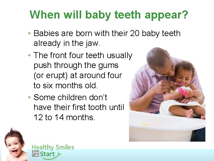 When will baby teeth appear? • Babies are born with their 20 baby teeth