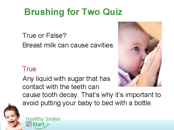 Brushing for Two Quiz True or False? Breast milk can cause cavities. True Any