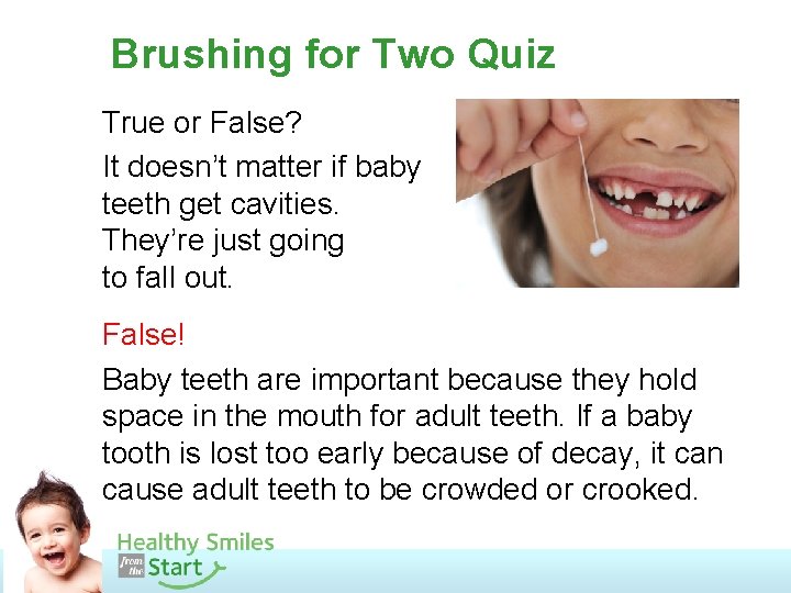 Brushing for Two Quiz True or False? It doesn’t matter if baby teeth get