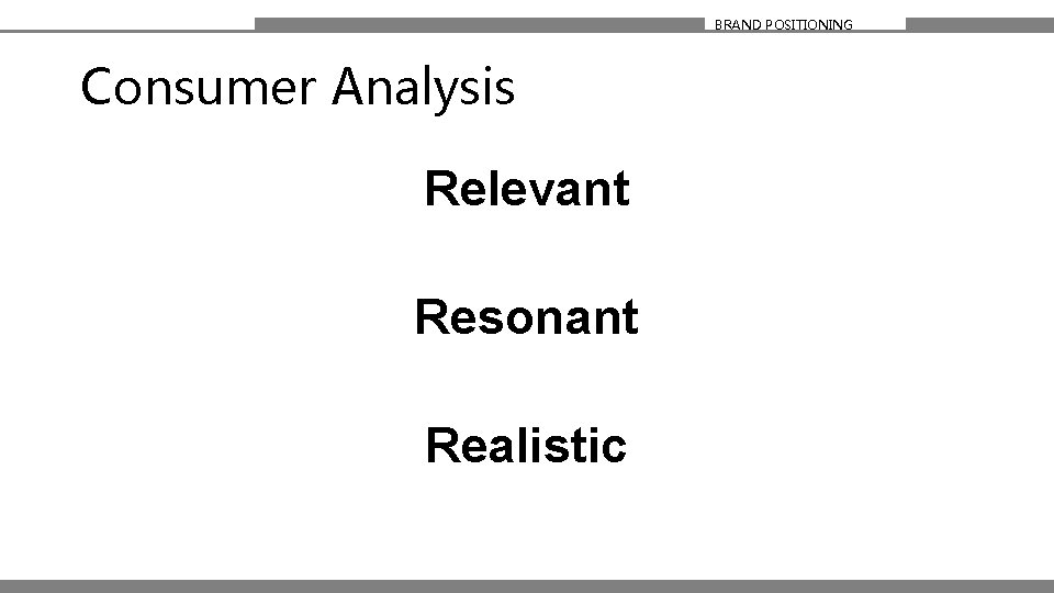 BRAND POSITIONING Consumer Analysis Relevant Resonant Realistic 