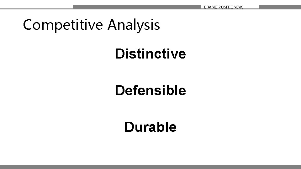 BRAND POSITIONING Competitive Analysis Distinctive Defensible Durable 