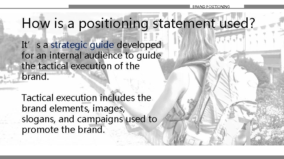 BRAND POSITIONING How is a positioning statement used? It’s a strategic guide developed for