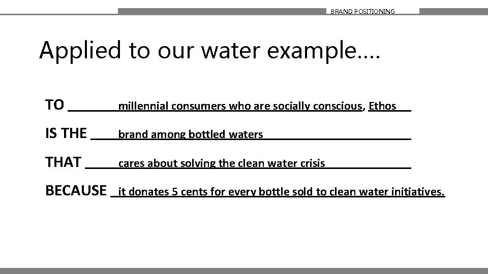 BRAND POSITIONING Applied to our water example…. TO millennial consumers who are socially conscious,