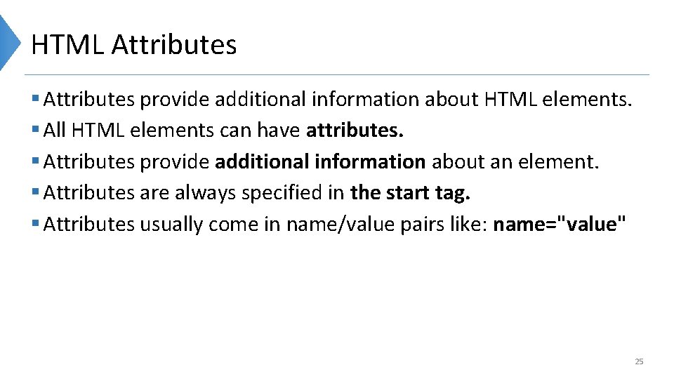 HTML Attributes § Attributes provide additional information about HTML elements. § All HTML elements