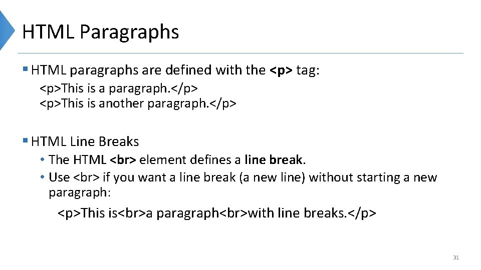 HTML Paragraphs § HTML paragraphs are defined with the <p> tag: <p>This is a