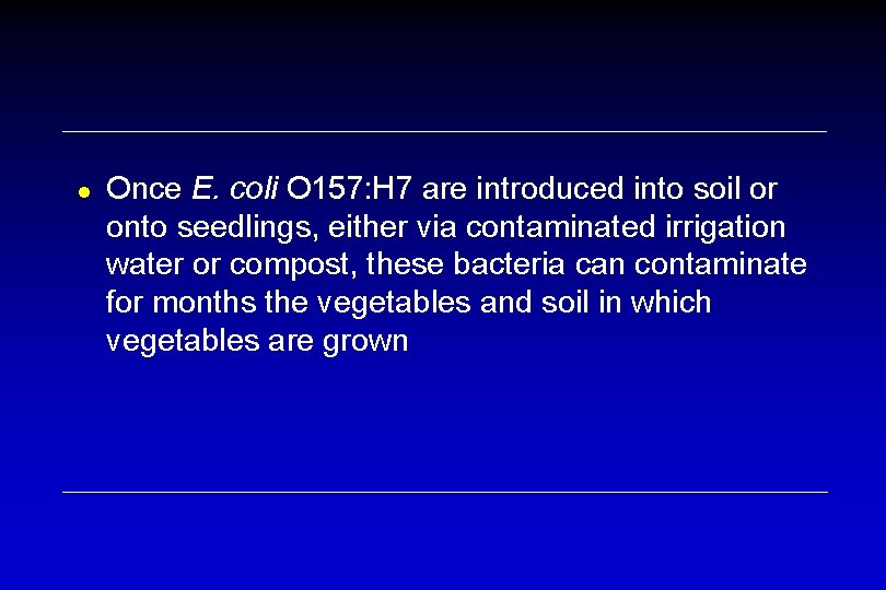 ● Once E. coli O 157: H 7 are introduced into soil or onto