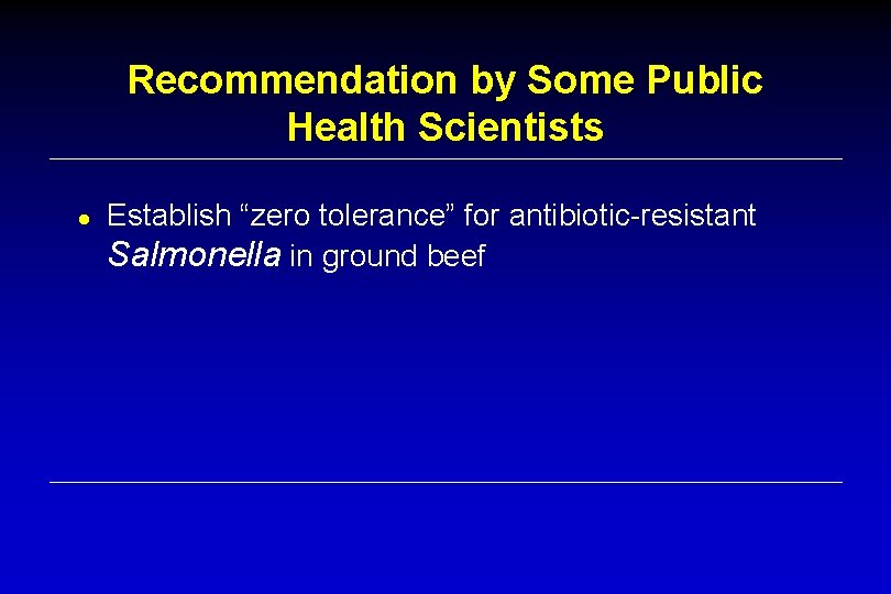 Recommendation by Some Public Health Scientists ● Establish “zero tolerance” for antibiotic-resistant Salmonella in