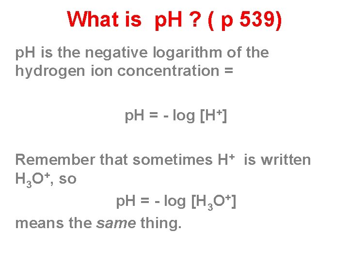 What is p. H ? ( p 539) p. H is the negative logarithm