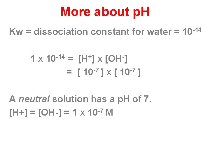 More about p. H Kw = dissociation constant for water = 10 -14 1