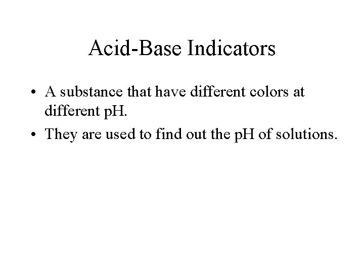 Acid-Base Indicators • A substance that have different colors at different p. H. •