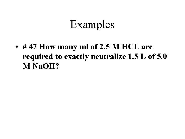 Examples • # 47 How many ml of 2. 5 M HCL are required