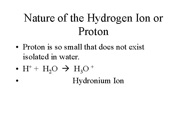 Nature of the Hydrogen Ion or Proton • Proton is so small that does