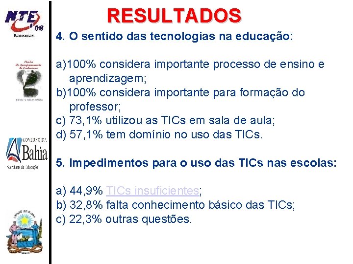 RESULTADOS 4. O sentido das tecnologias na educação: a)100% considera importante processo de ensino