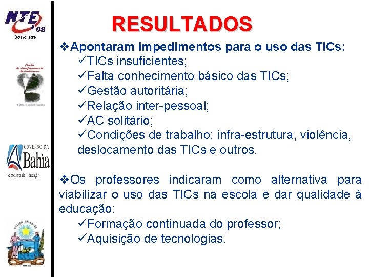 RESULTADOS Apontaram impedimentos para o uso das TICs: TICs insuficientes; Falta conhecimento básico das