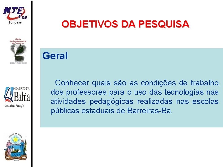 OBJETIVOS DA PESQUISA Geral Conhecer quais são as condições de trabalho dos professores para