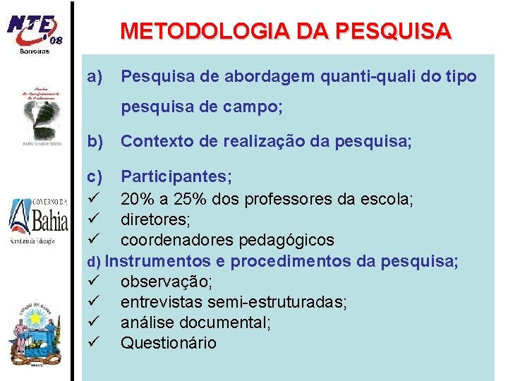 METODOLOGIA DA PESQUISA a) Pesquisa de abordagem quanti-quali do tipo pesquisa de campo; b)