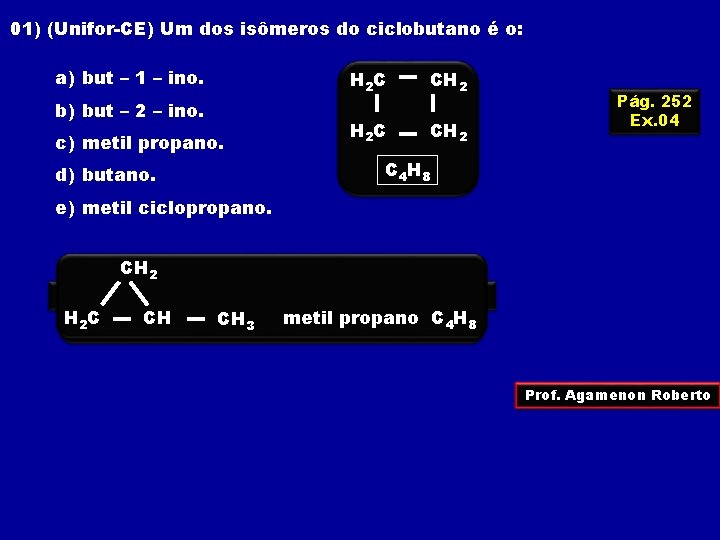 01) (Unifor-CE) Um dos isômeros do ciclobutano é o: a) but – 1 –