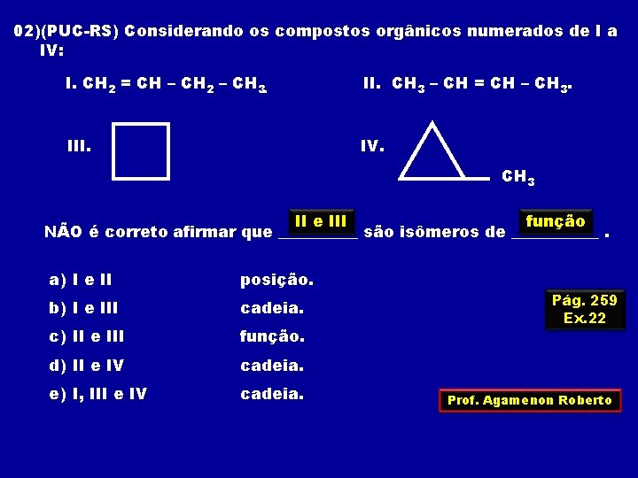 02)(PUC-RS) Considerando os compostos orgânicos numerados de I a IV: I. CH 2 =