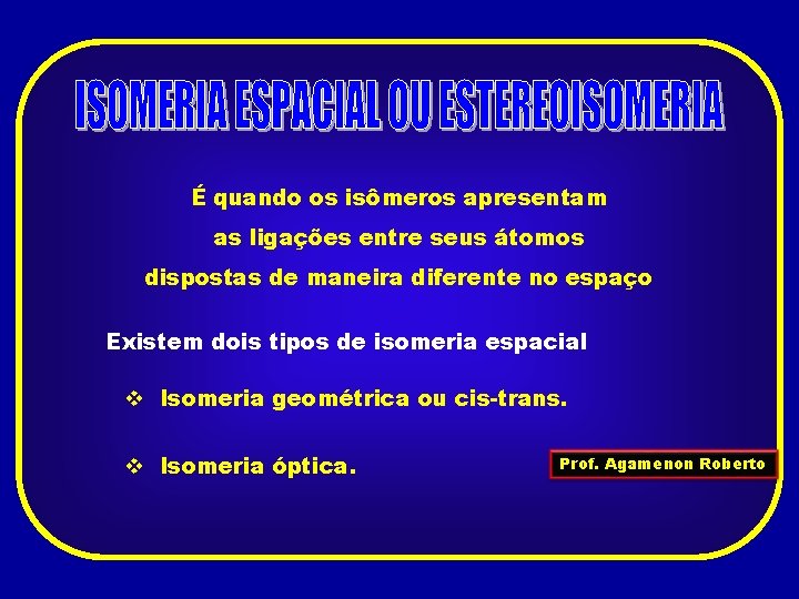 É quando os isômeros apresentam as ligações entre seus átomos dispostas de maneira diferente