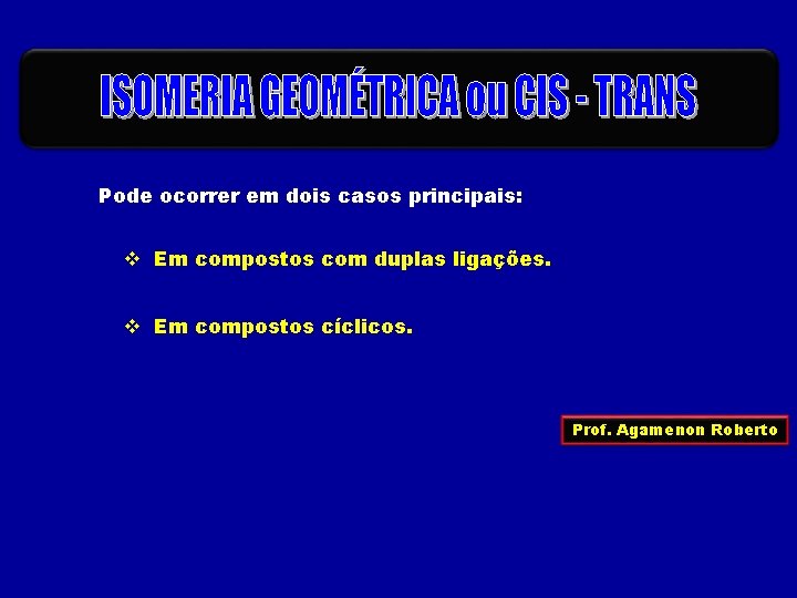 Pode ocorrer em dois casos principais: Em compostos com duplas ligações. Em compostos cíclicos.